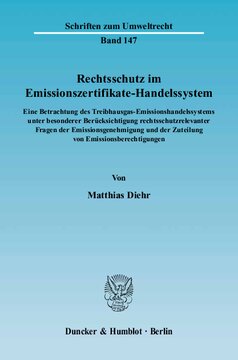 Rechtsschutz im Emissionszertifikate-Handelssystem: Eine Betrachtung des Treibhausgas-Emissionshandelssystems unter besonderer Berücksichtigung rechtsschutzrelevanter Fragen der Emissionsgenehmigung und der Zuteilung von Emissionsberechtigungen