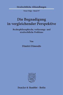 Die Begnadigung in vergleichender Perspektive: Rechtsphilosophische, verfassungs- und strafrechtliche Probleme
