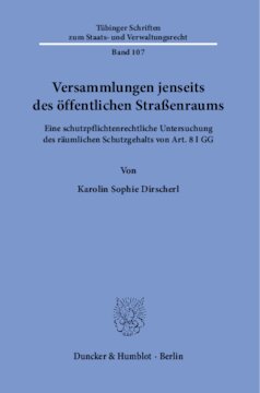 Versammlungen jenseits des öffentlichen Straßenraums: Eine schutzpflichtenrechtliche Untersuchung des räumlichen Schutzgehalts von Art. 8 I GG