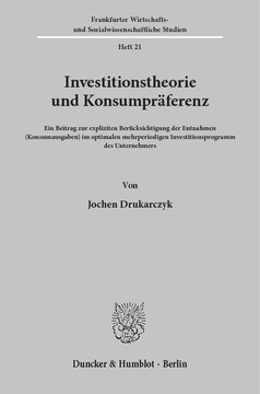 Investitionstheorie und Konsumpräferenz: Ein Beitrag zur expliziten Berücksichtigung der Entnahmen (Konsumausgaben) im optimalen mehrperiodigen Investitionsprogramm des Unternehmers
