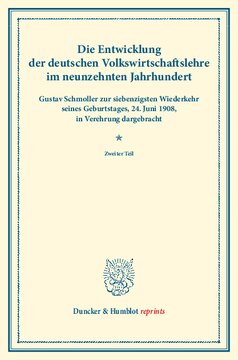 Die Entwicklung der deutschen Volkswirtschaftslehre im neunzehnten Jahrhundert: Gustav Schmoller zur siebenzigsten Wiederkehr seines Geburtstages, 24. Juni 1908, in Verehrung dargebracht. Zweiter Teil