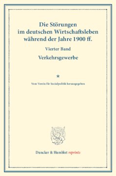 Die Störungen im deutschen Wirtschaftsleben während der Jahre 1900 ff: Vierter Band: Verkehrsgewerbe. Vom Verein für Socialpolitik herausgegeben. (Schriften des Vereins für Socialpolitik CVIII)