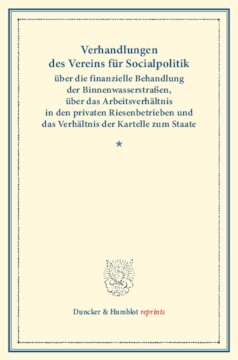Verhandlungen des Vereins für Socialpolitik über die finanzielle Behandlung der Binnenwasserstraßen, über das Arbeitsverhältnis in den privaten Riesenbetrieben und das Verhältnis der Kartelle zum Staate: (Verhandlungen der Generalversammlung in Mannheim, 25., 26. und 27. September 1905. Auf Grund der stenographischen Niederschrift hrsg. vom Ständigen Ausschuß.) (Schriften des Vereins für Socialpolitik 116)
