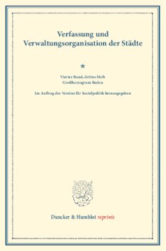 Verfassung und Verwaltungsorganisation der Städte: Vierter Band, drittes Heft: Großherzogtum Baden. Im Auftrag des Vereins für Socialpolitik herausgegeben. (Schriften des Vereins für Socialpolitik 120/III)