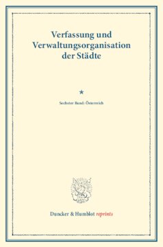Verfassung und Verwaltungsorganisation der Städte: Sechster Band: Österreich. Im Auftrag des Vereins für Socialpolitik herausgegeben. (Schriften des Vereins für Socialpolitik 122)