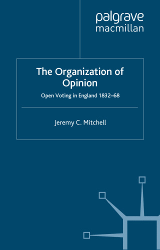 The Organization of Opinion: Open Voting in England, 1832-68 (Studies in Modern History)