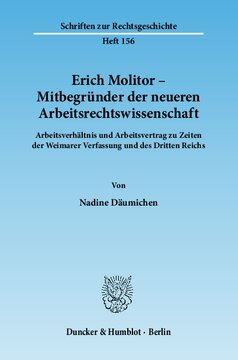 Erich Molitor – Mitbegründer der neueren Arbeitsrechtswissenschaft: Arbeitsverhältnis und Arbeitsvertrag zu Zeiten der Weimarer Verfassung und des Dritten Reichs