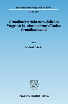 Grundbuchverfahrensrechtliches Vorgehen bei einem unzutreffenden Grundbuchstand: Eine Untersuchung der Handlungsmöglichkeiten nach der Grundbuchordnung (§§ 22 Abs. 1, 53 Abs. 1, 71, 84 ff. GBO) unter besonderer Berücksichtigung der historischen Entwicklung in Preußen und der Gesetzesmaterialien