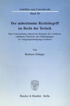 Der unbestimmte Rechtsbegriff im Recht der Technik: Eine Untersuchung anhand des Beispiels der 'Gefahren, erhebliche Nachteile oder Belästigungen' im Anlagengenehmigungsverfahren