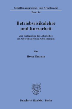 Betriebsrisikolehre und Kurzarbeit: Zur Verlagerung des Lohnrisikos im Arbeitskampf und Arbeitsfrieden