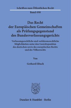 Das Recht der Europäischen Gemeinschaften als Prüfungsgegenstand des Bundesverfassungsgerichts: Verfassungsrechtliche und verfahrensrechtliche Möglichkeiten unter den Gesichtspunkten des deutschen sowie des europäischen Rechts und des Völkerrechts