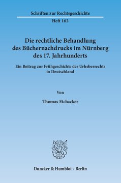 Die rechtliche Behandlung des Büchernachdrucks im Nürnberg des 17. Jahrhunderts: Ein Beitrag zur Frühgeschichte des Urheberrechts in Deutschland