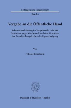 Vergabe an die Öffentliche Hand: Rekommunalisierung im Vergaberecht zwischen Daseinsvorsorge, Wettbewerb und dem Grundsatz der Ausschreibungsfreiheit der Eigenerledigung