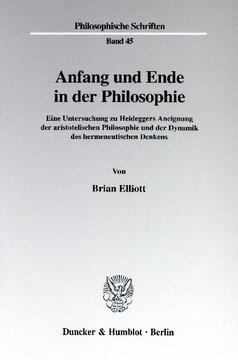 Anfang und Ende in der Philosophie: Eine Untersuchung zu Heideggers Aneignung der aristotelischen Philosophie und der Dynamik des hermeneutischen Denkens