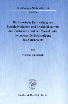 Die historische Entwicklung von Beschlußverfahren und Beschlußkontrolle im Gesellschaftsrecht der Neuzeit unter besonderer Berücksichtigung des Aktienrechts