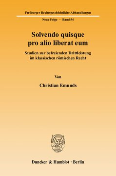Solvendo quisque pro alio liberat eum: Studien zur befreienden Drittleistung im klassischen römischen Recht