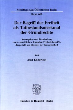 Der Begriff der Freiheit als Tatbestandsmerkmal der Grundrechte: Konzeption und Begründung eines einheitlichen, formalen Freiheitsbegriffs, dargestellt am Beispiel der Kunstfreiheit