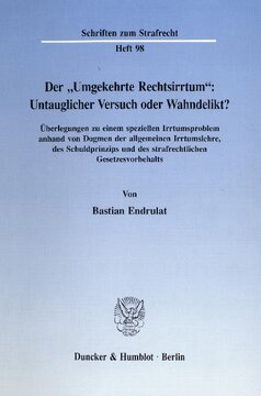 Der »Umgekehrte Rechtsirrtum«: Untauglicher Versuch oder Wahndelikt? Überlegungen zu einem speziellen Irrtumsproblem anhand von Dogmen der allgemeinen Irrtumslehre, des Schuldprinzips und des strafrechtlichen Gesetzesvorbehalts