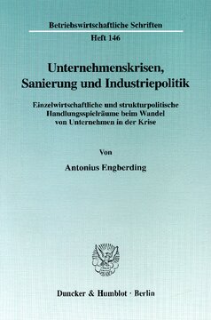 Unternehmenskrisen, Sanierung und Industriepolitik: Einzelwirtschaftliche und strukturpolitische Handlungsspielräume beim Wandel von Unternehmen in der Krise