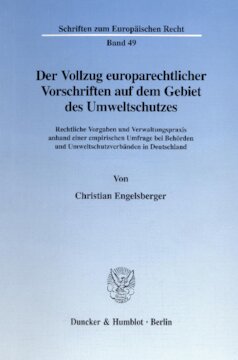 Der Vollzug europarechtlicher Vorschriften auf dem Gebiet des Umweltschutzes: Rechtliche Vorgaben und Verwaltungspraxis anhand einer empirischen Umfrage bei Behörden und Umweltschutzverbänden in Deutschland