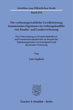Die verfassungsrechtliche Gewährleistung kommunalen Eigentums im Geltungskonflikt von Bundes- und Landesverfassung: Eine Untersuchung zu Grundrechtskollision und Grundrechtssubjektivität am Beispiel der Eigentumsgarantie von Grundgesetz und Bayerischer Verfassung