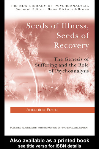 Seeds of Illness, Seeds of Recovery: The Genesis of Suffering and the Role of Psychoanalysis (New Library of Psychoanalysis)