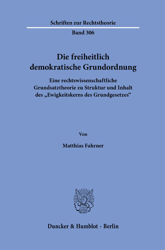 Die freiheitlich demokratische Grundordnung: Eine rechtswissenschaftliche Grundsatztheorie zu Struktur und Inhalt des »Ewigkeitskerns des Grundgesetzes«