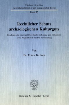 Rechtlicher Schutz archäologischen Kulturguts: Regelungen im innerstaatlichen Recht, im Europa- und Völkerrecht sowie Möglichkeiten zu ihrer Verbesserung