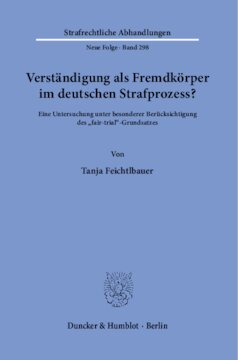 Verständigung als Fremdkörper im deutschen Strafprozess?: Eine Untersuchung unter besonderer Berücksichtigung des »fair-trial«-Grundsatzes