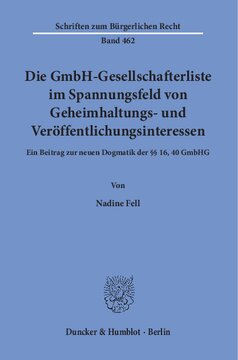Die GmbH-Gesellschafterliste im Spannungsfeld von Geheimhaltungs- und Veröffentlichungsinteressen: Ein Beitrag zur neuen Dogmatik der §§ 16, 40 GmbHG