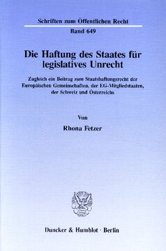 Die Haftung des Staates für legislatives Unrecht: Zugleich ein Beitrag zum Staatshaftungsrecht der Europäischen Gemeinschaften, der EG-Mitgliedstaaten, der Schweiz und Österreichs
