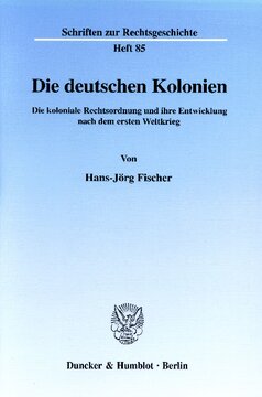 Die deutschen Kolonien: Die koloniale Rechtsordnung und ihre Entwicklung nach dem ersten Weltkrieg