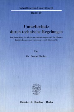 Umweltschutz durch technische Regelungen: Zur Bedeutung der Grenzwertfestsetzungen und Verfahrensbeschreibungen des Immissions- und Atomrechts