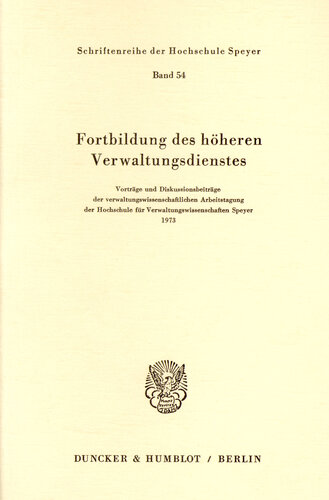 Fortbildung des höheren Verwaltungsdienstes: Vorträge und Diskussionsbeiträge der verwaltungswissenschaftlichen Arbeitstagung der Hochschule für Verwaltungswissenschaften Speyer 1973