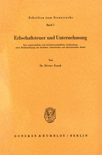 Erbschaftsteuer und Unternehmung: Eine steuerrechtliche und betriebswirtschaftliche Untersuchung unter Berücksichtigung des britischen, französischen und schweizerischen Rechts