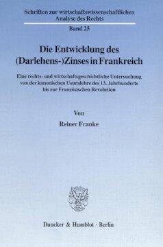 Die Entwicklung des (Darlehens-)Zinses in Frankreich: Eine rechts- und wirtschaftsgeschichtliche Untersuchung von der kanonischen Usuralehre des 13. Jahrhunderts bis zur Französischen Revolution