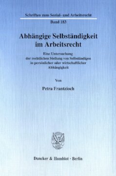 Abhängige Selbständigkeit im Arbeitsrecht: Eine Untersuchung der rechtlichen Stellung von Selbständigen in persönlicher oder wirtschaftlicher Abhängigkeit