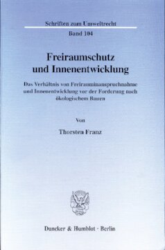 Freiraumschutz und Innenentwicklung: Das Verhältnis von Freirauminanspruchnahme und Innenentwicklung vor der Forderung nach ökologischem Bauen