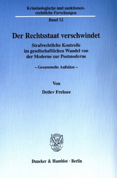 Der Rechtsstaat verschwindet: Strafrechtliche Kontrolle im gesellschaftlichen Wandel von der Moderne zur Postmoderne. Gesammelte Aufsätze. Hrsg. von Wolfgang Schild
