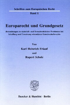 Europarecht und Grundgesetz: Betrachtungen zu materiell- und formalrechtlichen Problemen bei Schaffung und Umsetzung sekundären Gemeinschaftsrechts