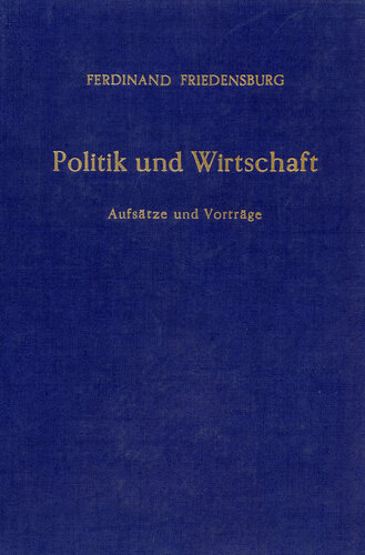 Politik und Wirtschaft: Aufsätze und Vorträge. (Festschrift aus Anlaß des 75. Geburtstages von Ferdinand Friedensburg am 17. November 1961)