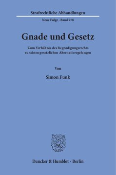 Gnade und Gesetz: Zum Verhältnis des Begnadigungsrechts zu seinen gesetzlichen Alternativregelungen