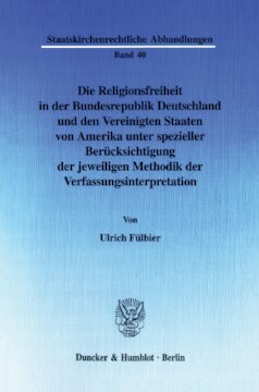 Die Religionsfreiheit in der Bundesrepublik Deutschland und den Vereinigten Staaten von Amerika unter spezieller Berücksichtigung der jeweiligen Methodik der Verfassungsinterpretation: Eine rechtsvergleichende Studie