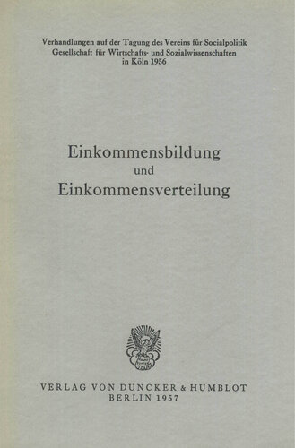 Einkommensbildung und Einkommensverteilung: Verhandlungen auf der Tagung des Vereins für Socialpolitik in Köln 1956