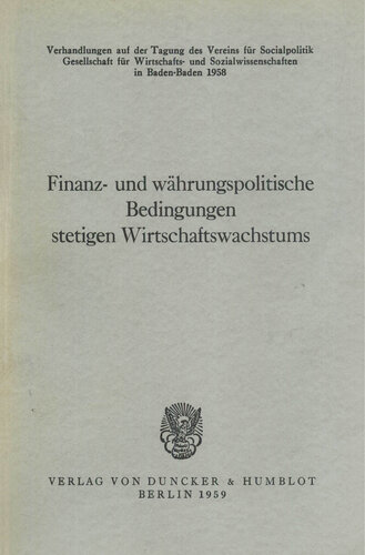 Finanz- und währungspolitische Bedingungen stetigen Wirtschaftswachstums: Verhandlungen auf der Tagung des Vereins für Socialpolitik in Baden-Baden 1958