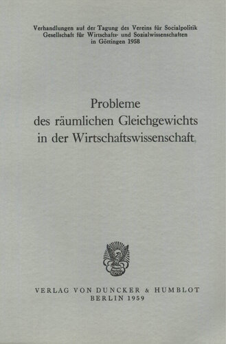 Probleme des räumlichen Gleichgewichts in der Wirtschaftswissenschaft: Verhandlungen auf der Tagung des Vereins für Socialpolitik aus Anlaß der 175. Wiederkehr des Geburtstages von J. H. v. Thünen in Göttingen 1958