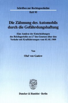 Die Zähmung des Automobils durch die Gefährdungshaftung: Eine Analyse der Entscheidungen des Reichsgerichts zu § 7 des Gesetzes über den Verkehr mit Kraftfahrzeugen vom 03.05.1909