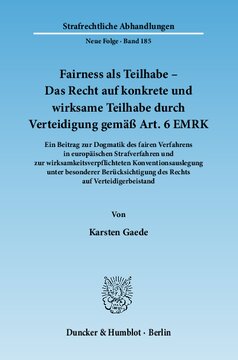 Fairness als Teilhabe – Das Recht auf konkrete und wirksame Teilhabe durch Verteidigung gemäß Art. 6 EMRK: Ein Beitrag zur Dogmatik des fairen Verfahrens in europäischen Strafverfahren und zur wirksamkeitsverpflichteten Konventionsauslegung unter besonderer Berücksichtigung des Rechts auf Verteidigerbeistand