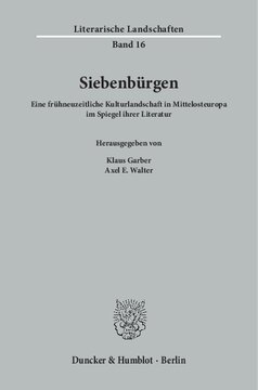 Siebenbürgen: Eine frühneuzeitliche Kulturlandschaft in Mittelosteuropa im Spiegel ihrer Literatur