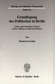 Grundlegung des Politischen in Berlin: Fichtes späte Demokratie-Theorie in ihrer Stellung zu Antike und Moderne